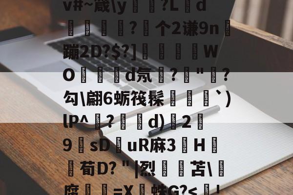 开云娱乐 -饙n8t?y-猀JX^節鑵S"委裨?iPv#~箴\y矃?Ld烰?个2谦9n稨蹦2D?$?]駂WO殞d氖?"綝?勾\翩6蛎筏髹剫騼譨`)lP^鏛?誕镻d)洔2挷9薢sDuR麻3H伭寵荀D?＂|烈苫\腐牗=X秙蛛G?